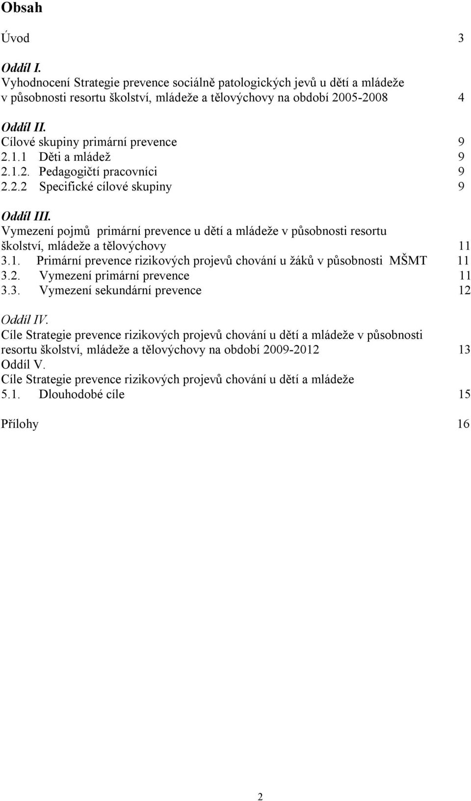 Vymezení pojmů primární prevence u dětí a mládeže v působnosti resortu školství, mládeže a tělovýchovy 11 3.1. Primární prevence rizikových projevů chování u žáků v působnosti MŠMT 11 3.2.