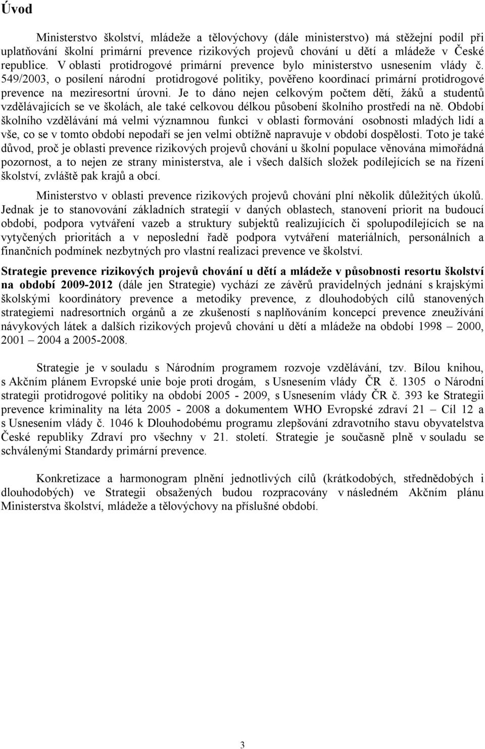 549/2003, o posílení národní protidrogové politiky, pověřeno koordinací primární protidrogové prevence na meziresortní úrovni.