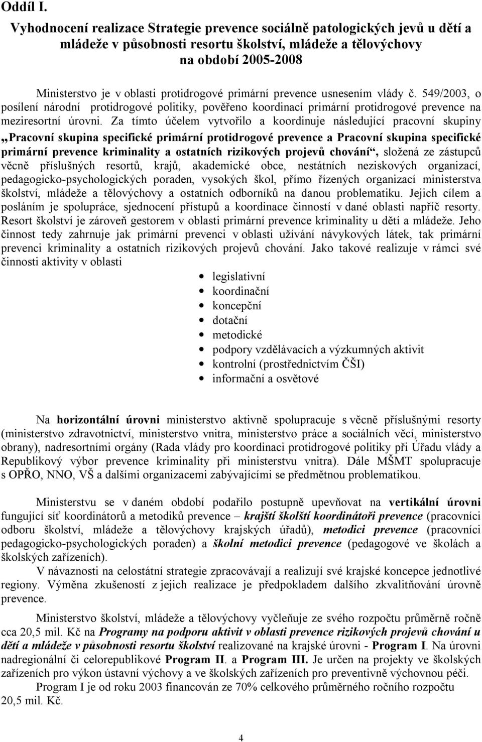 primární prevence usnesením vlády č. 549/2003, o posílení národní protidrogové politiky, pověřeno koordinací primární protidrogové prevence na meziresortní úrovni.