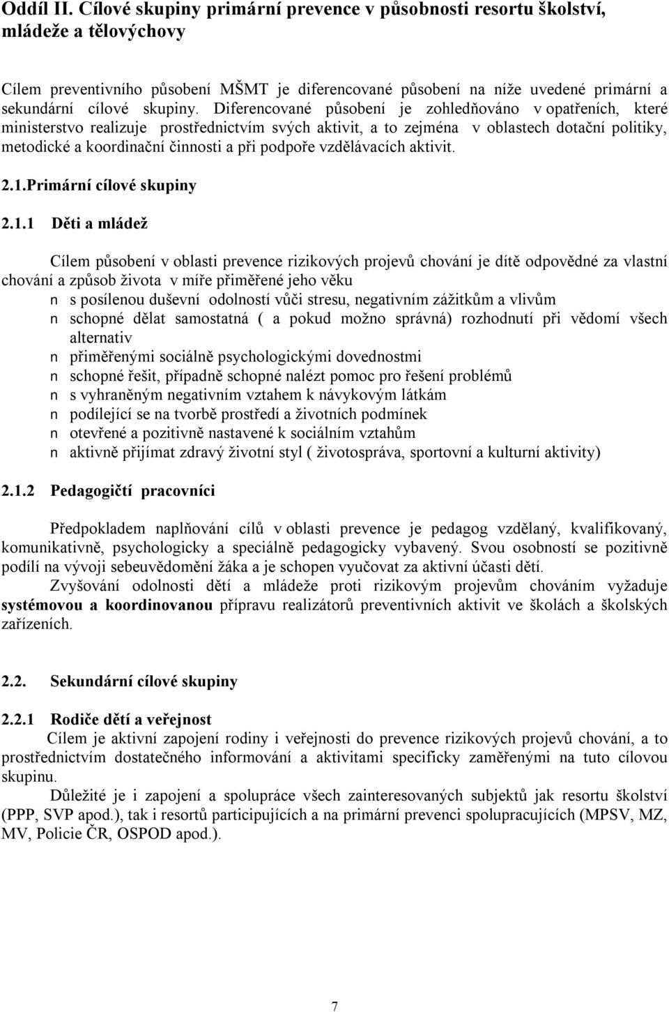 Diferencované působení je zohledňováno v opatřeních, které ministerstvo realizuje prostřednictvím svých aktivit, a to zejména v oblastech dotační politiky, metodické a koordinační činnosti a při