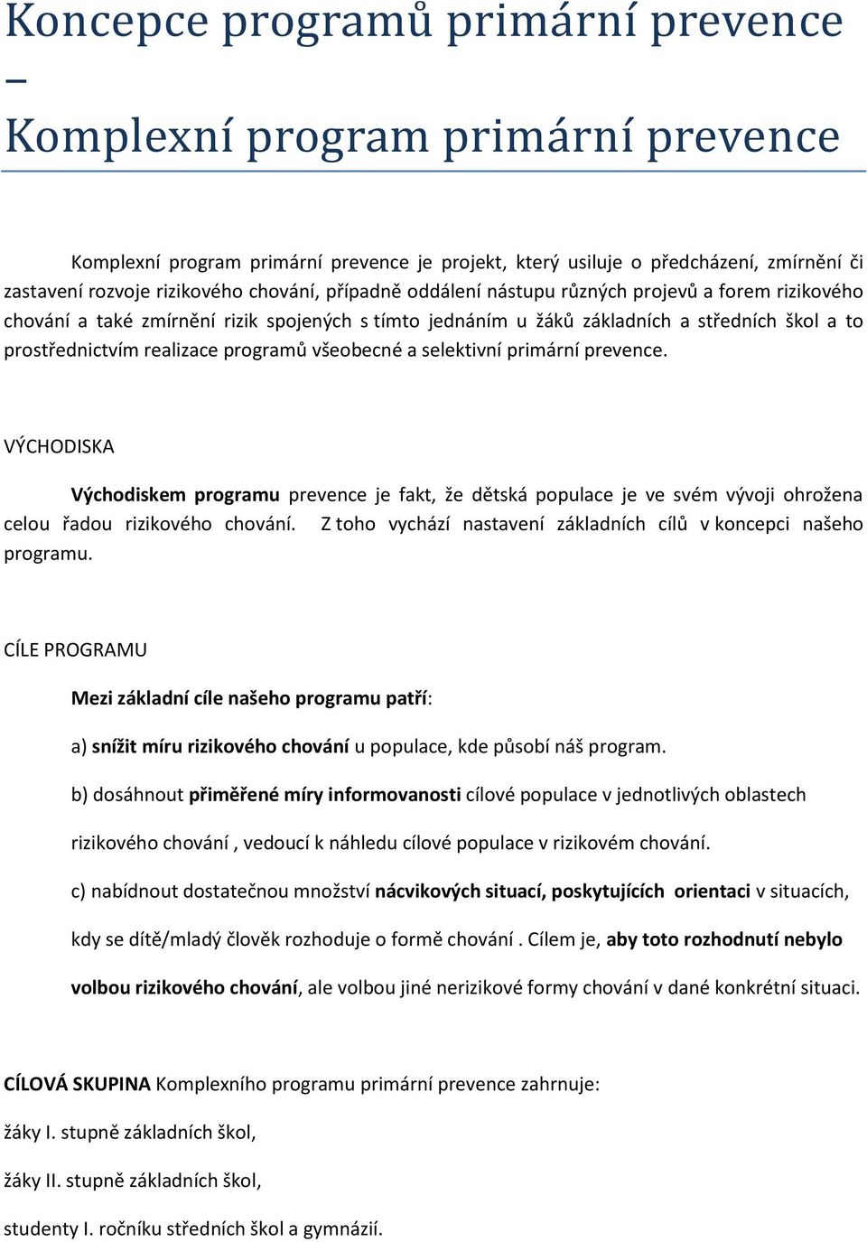 programů všeobecné a selektivní primární prevence. VÝCHODISKA Východiskem programu prevence je fakt, že dětská populace je ve svém vývoji ohrožena celou řadou rizikového chování.