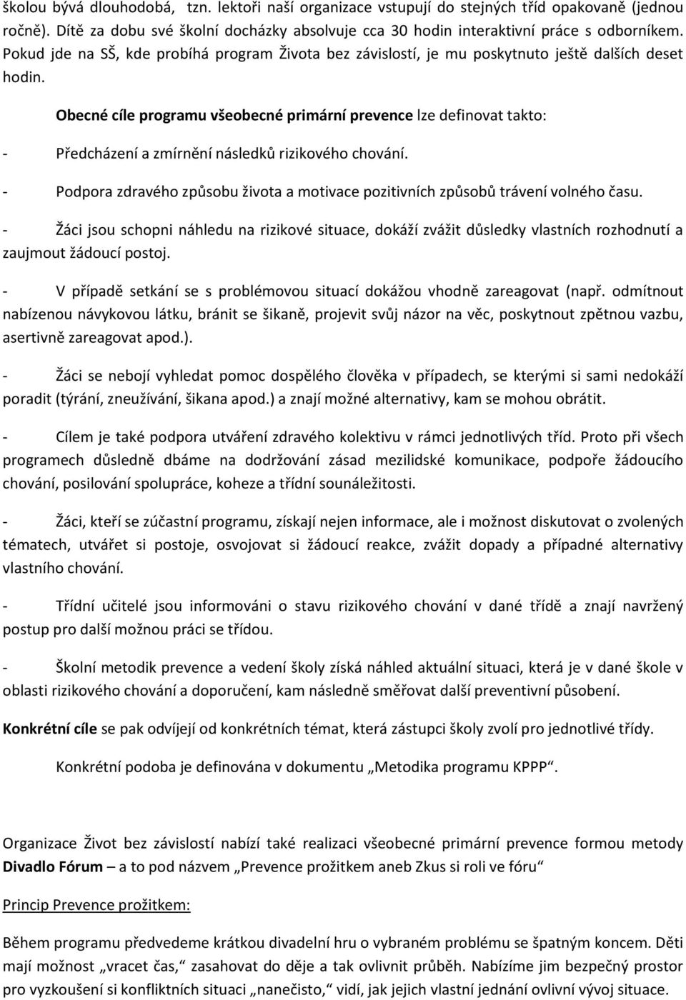 Obecné cíle programu všeobecné primární prevence lze definovat takto: - Předcházení a zmírnění následků rizikového chování.