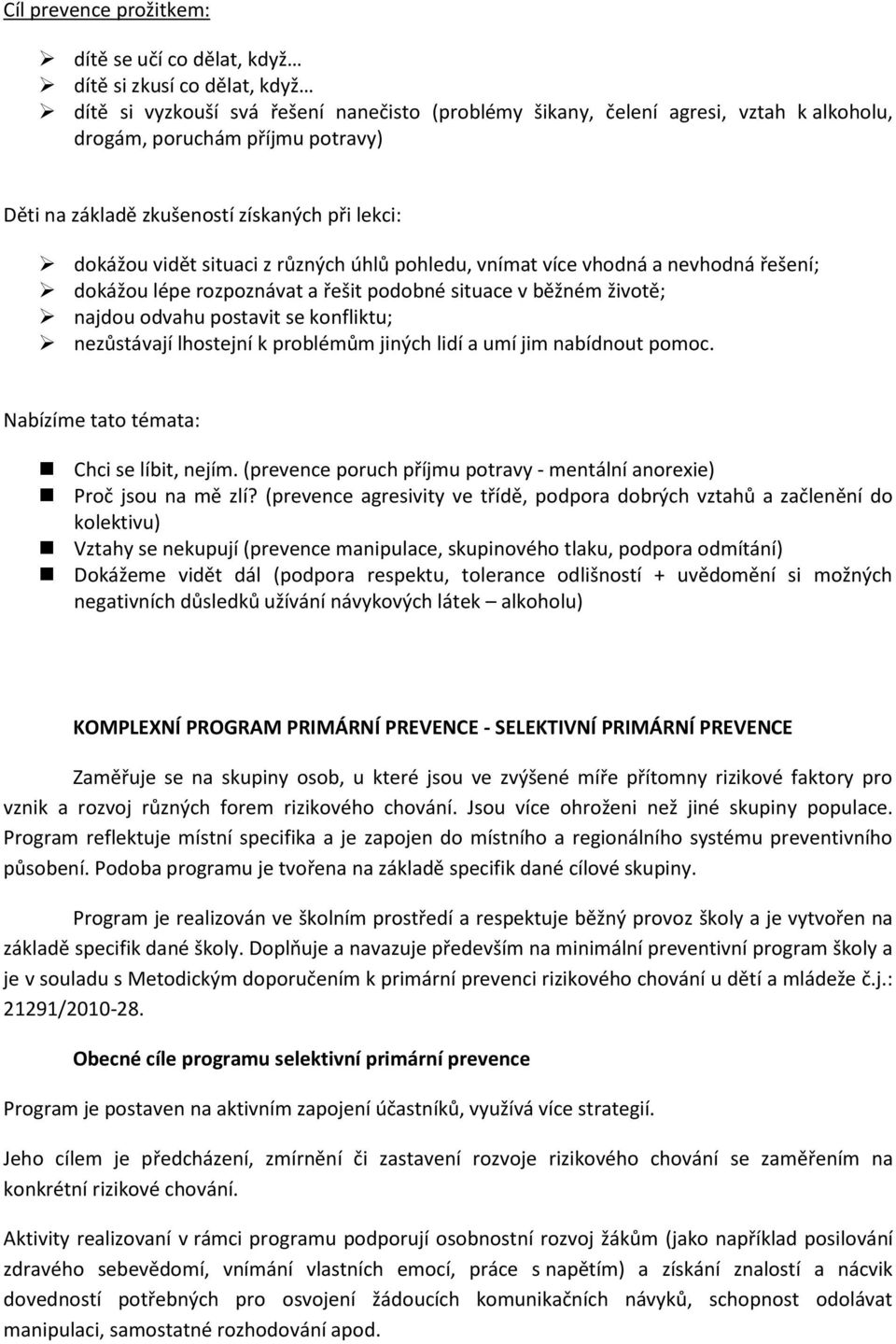 životě; najdou odvahu postavit se konfliktu; nezůstávají lhostejní k problémům jiných lidí a umí jim nabídnout pomoc. Nabízíme tato témata: Chci se líbit, nejím.