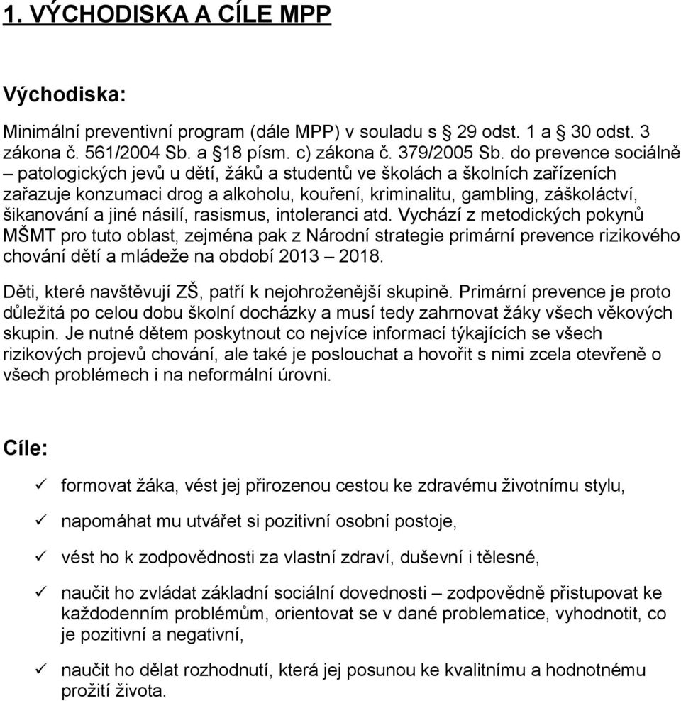 násilí, rasismus, intoleranci atd. Vychází z metodických pokynů MŠMT pro tuto oblast, zejména pak z Národní strategie primární prevence rizikového chování dětí a mládeže na období 2013 2018.