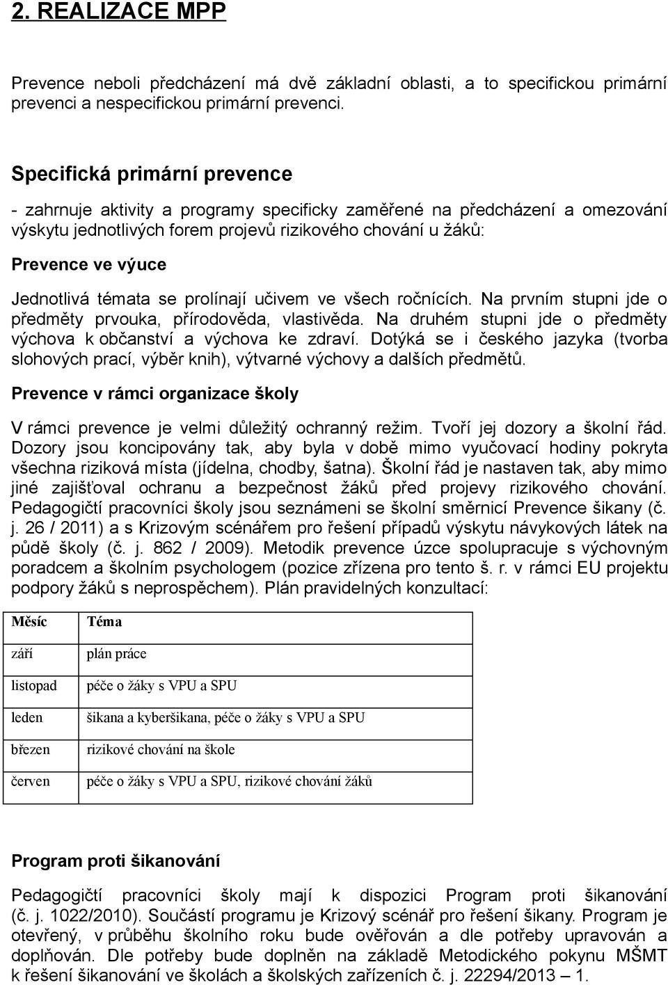 témata se prolínají učivem ve všech ročnících. Na prvním stupni jde o předměty prvouka, přírodověda, vlastivěda. Na druhém stupni jde o předměty výchova k občanství a výchova ke zdraví.