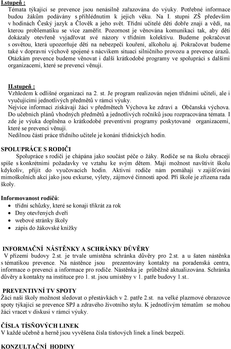 Pozornost je věnována komunikaci tak, aby děti dokázaly otevřeně vyjadřovat své názory v třídním kolektivu. Budeme pokračovat s osvětou, která upozorňuje děti na nebezpečí kouření, alkoholu aj.