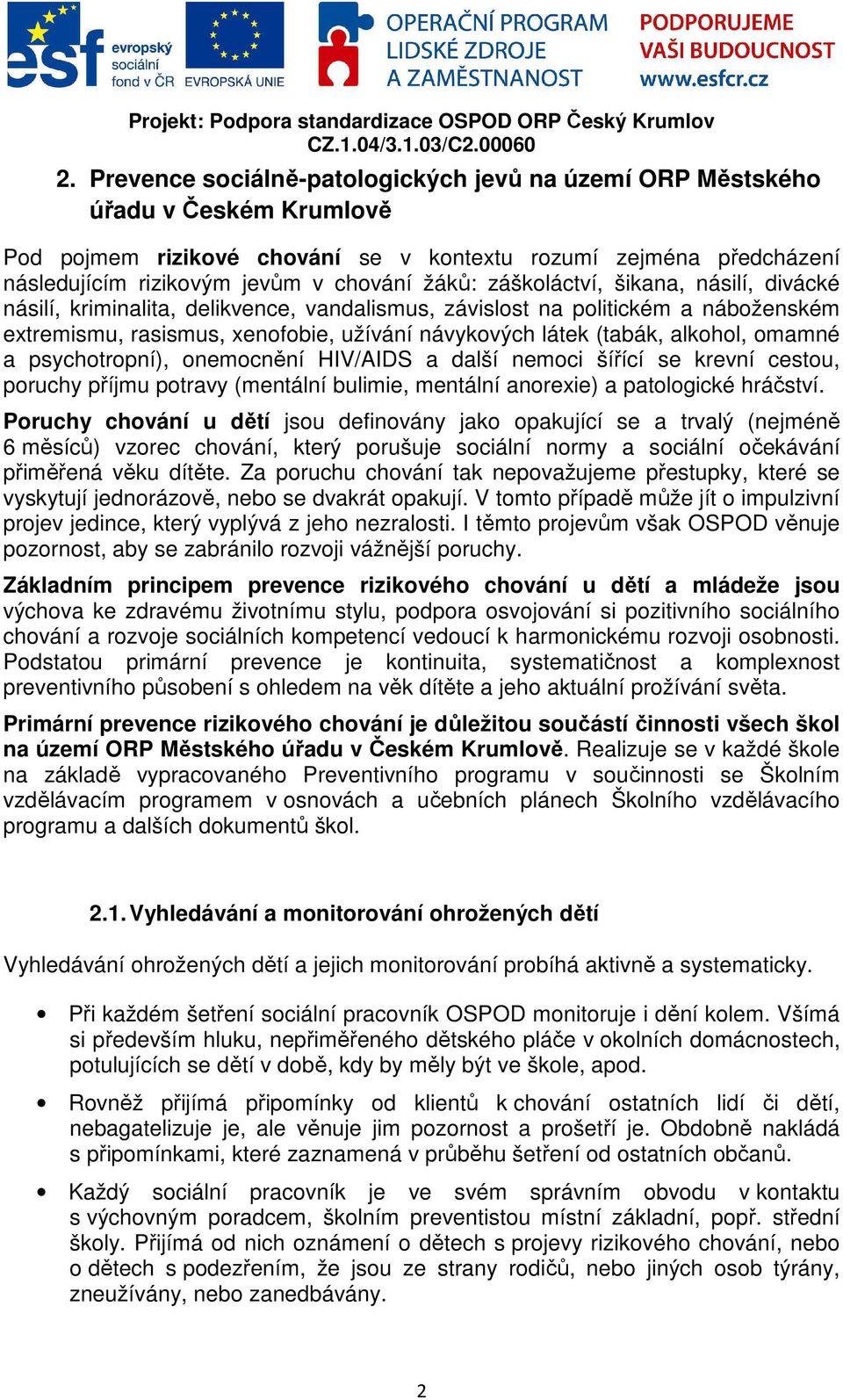 alkohol, omamné a psychotropní), onemocnění HIV/AIDS a další nemoci šířící se krevní cestou, poruchy příjmu potravy (mentální bulimie, mentální anorexie) a patologické hráčství.