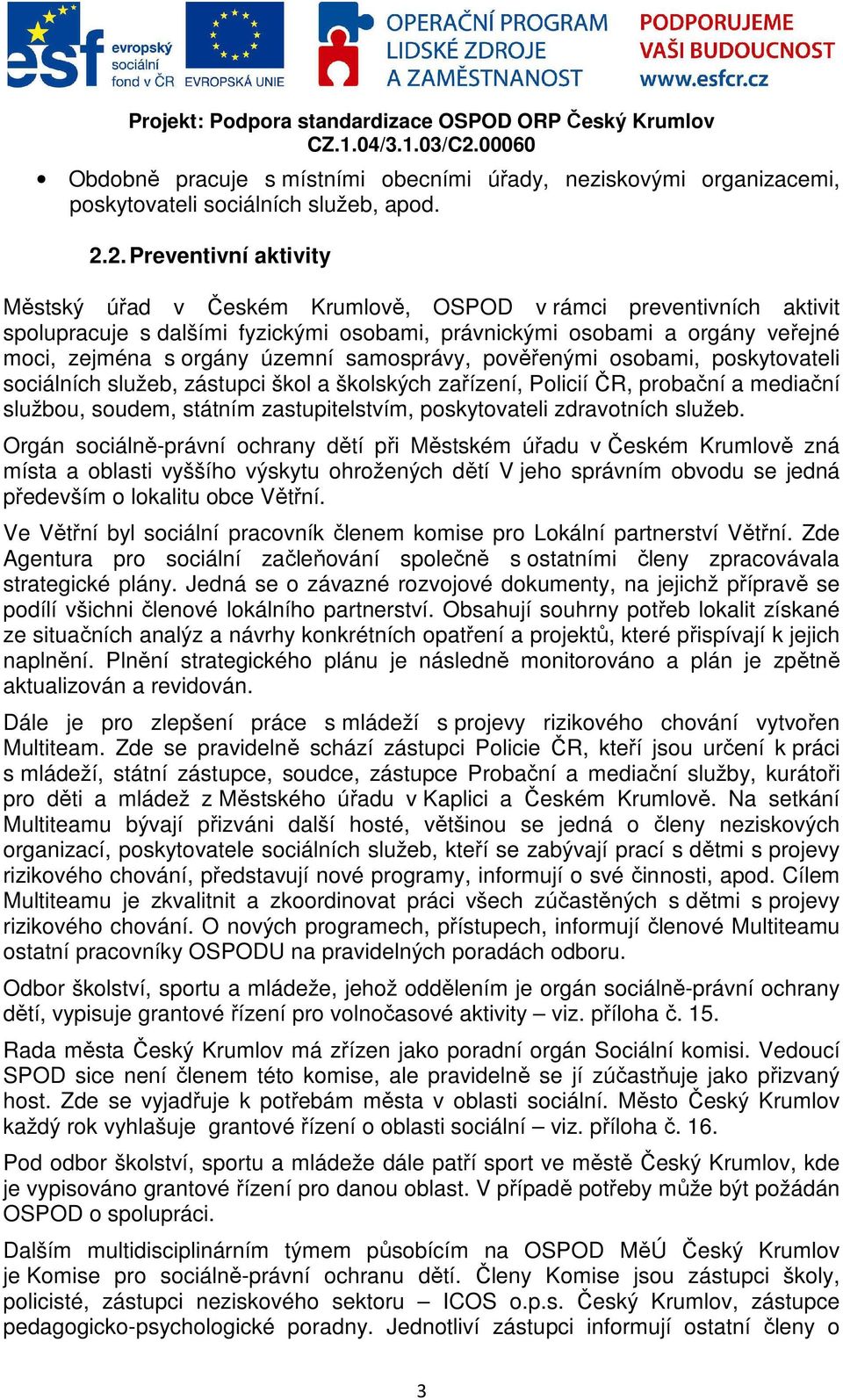 územní samosprávy, pověřenými osobami, poskytovateli sociálních služeb, zástupci škol a školských zařízení, Policií ČR, probační a mediační službou, soudem, státním zastupitelstvím, poskytovateli