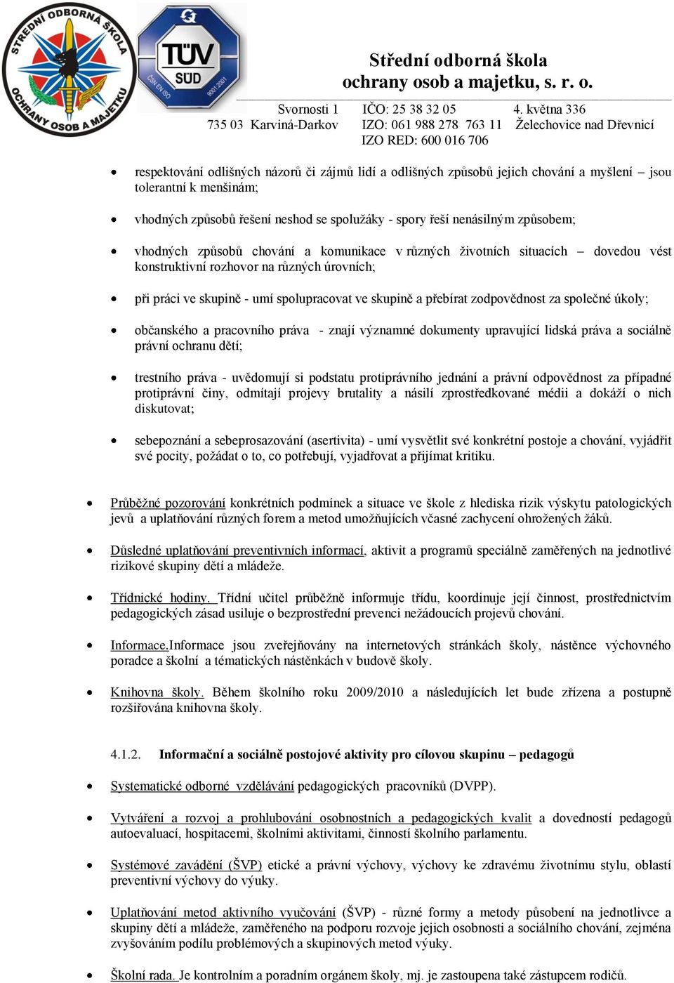 pracvníh práva - znají významné dkumenty upravující lidská práva a sciálně právní chranu dětí; trestníh práva - uvědmují si pdstatu prtiprávníh jednání a právní dpvědnst za případné prtiprávní činy,