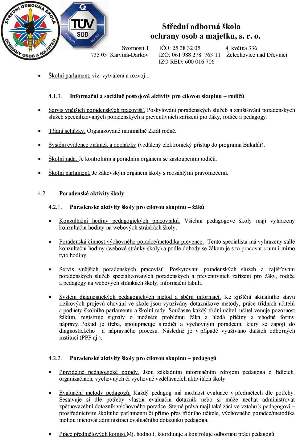 Systém evidence známek a dcházky (vzdálený elektrnický přístup d prgramu Bakalář). Šklní rada. Je kntrlním a pradním rgánem se zastupením rdičů. Šklní parlament.