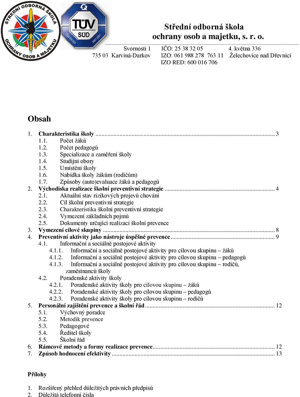 Charakteristika šklní preventivní strategie 2.4. Vymezení základních pjmů 2.5. Dkumenty určující realizaci šklní prevence 3. Vymezení cílvé skupiny... 8 4.