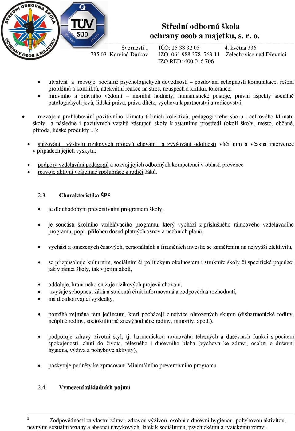 celkvéh klimatu škly a následně i pzitivních vztahů zástupců škly k statnímu prstředí (klí škly, měst, bčané, přírda, lidské prdukty.