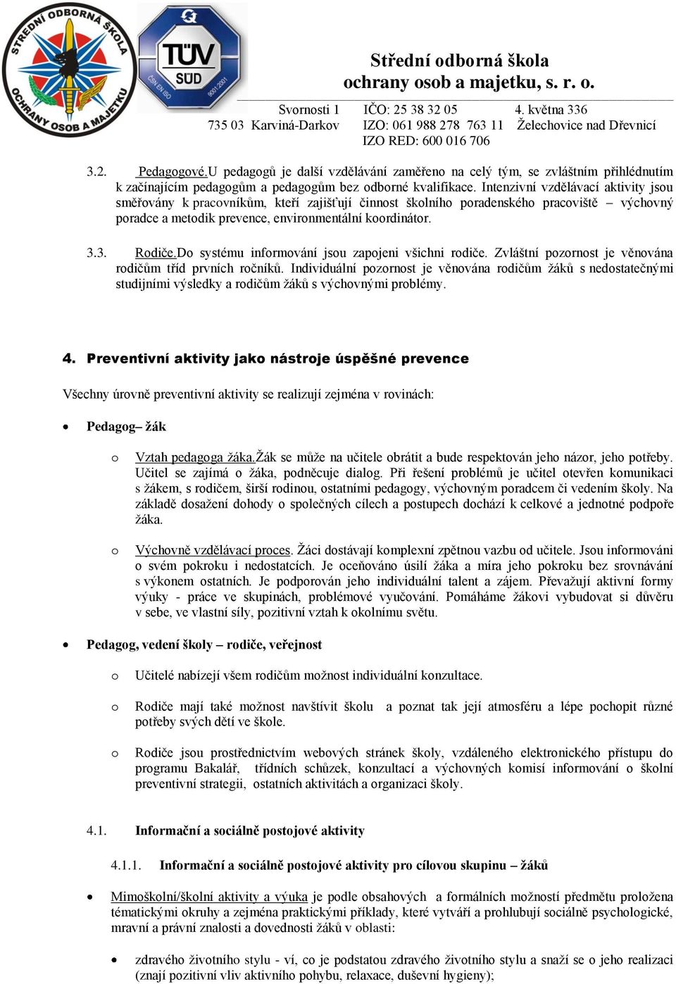 D systému infrmvání jsu zapjeni všichni rdiče. Zvláštní pzrnst je věnvána rdičům tříd prvních rčníků.