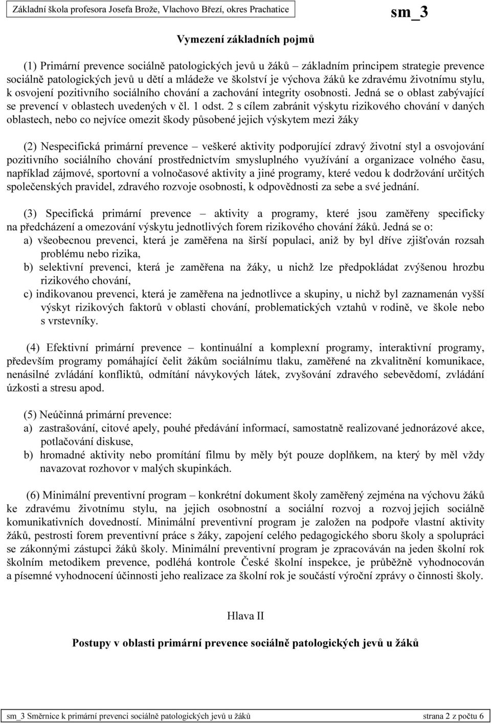 2 s cílem zabránit výskytu rizikového chování v daných oblastech, nebo co nejvíce omezit škody působené jejich výskytem mezi žáky (2) Nespecifická primární prevence veškeré aktivity podporující