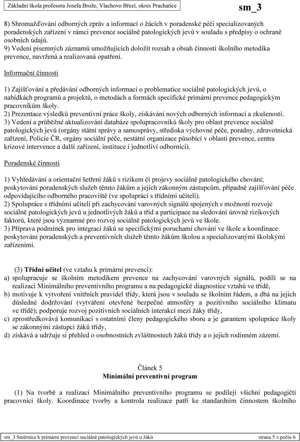 Informační činnosti 1) Zajišťování a předávání odborných informací o problematice sociálně patologických jevů, o nabídkách programů a projektů, o metodách a formách specifické primární prevence