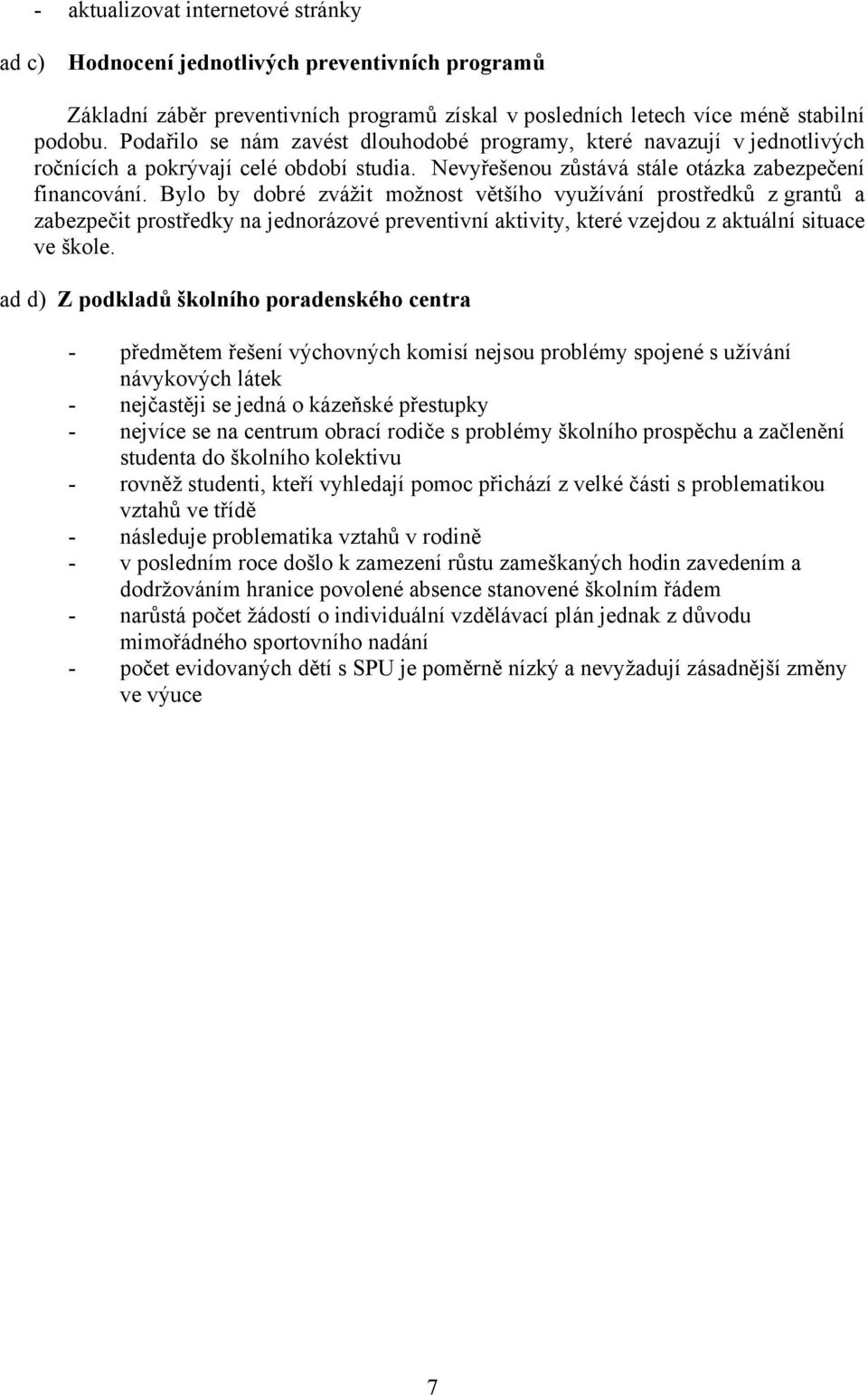 Bylo by dobré zvážit možnost většího využívání prostředků z grantů a zabezpečit prostředky na jednorázové preventivní aktivity, které vzejdou z aktuální situace ve škole.