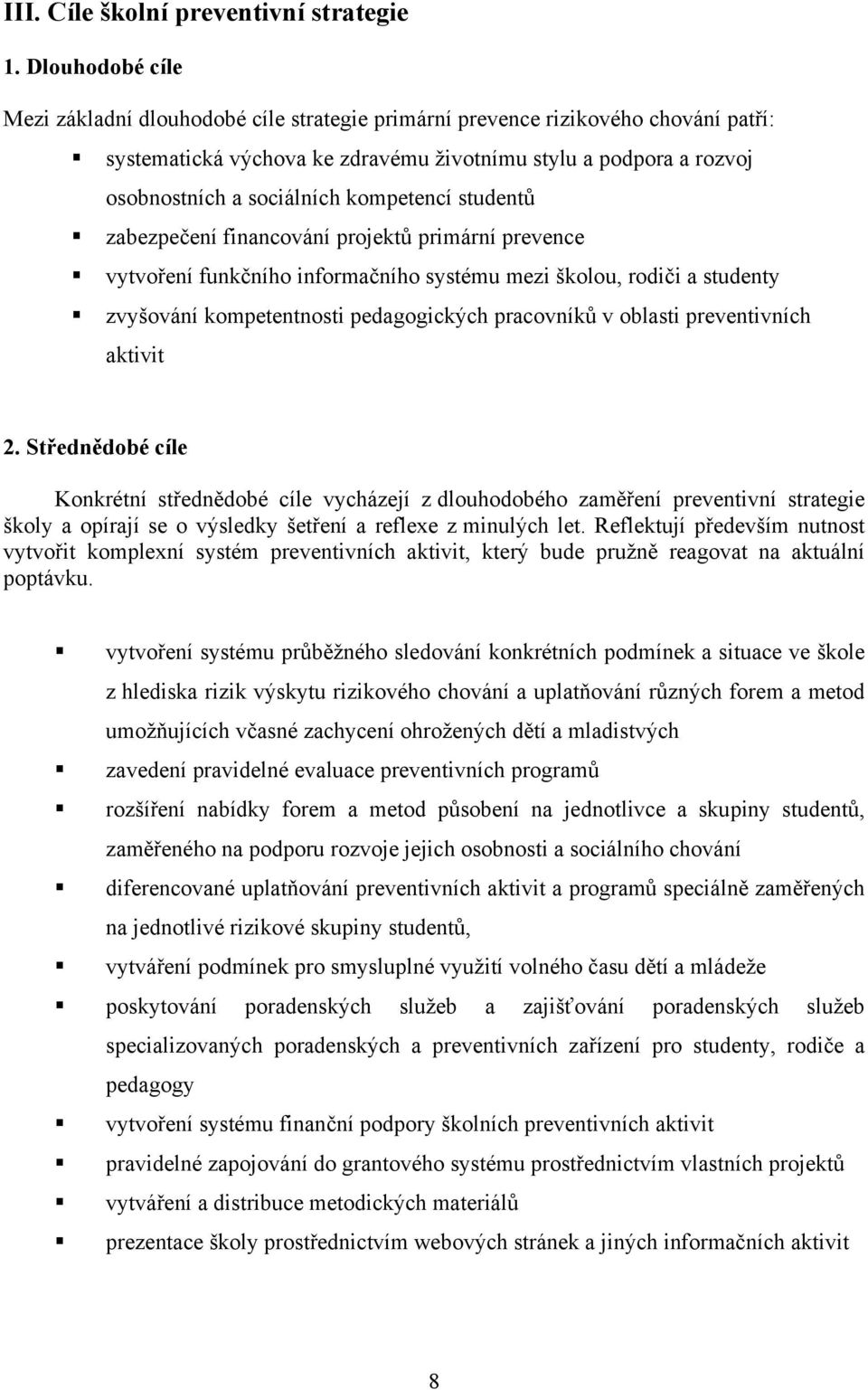 kompetencí studentů zabezpečení financování projektů primární prevence vytvoření funkčního informačního systému mezi školou, rodiči a studenty zvyšování kompetentnosti pedagogických pracovníků v