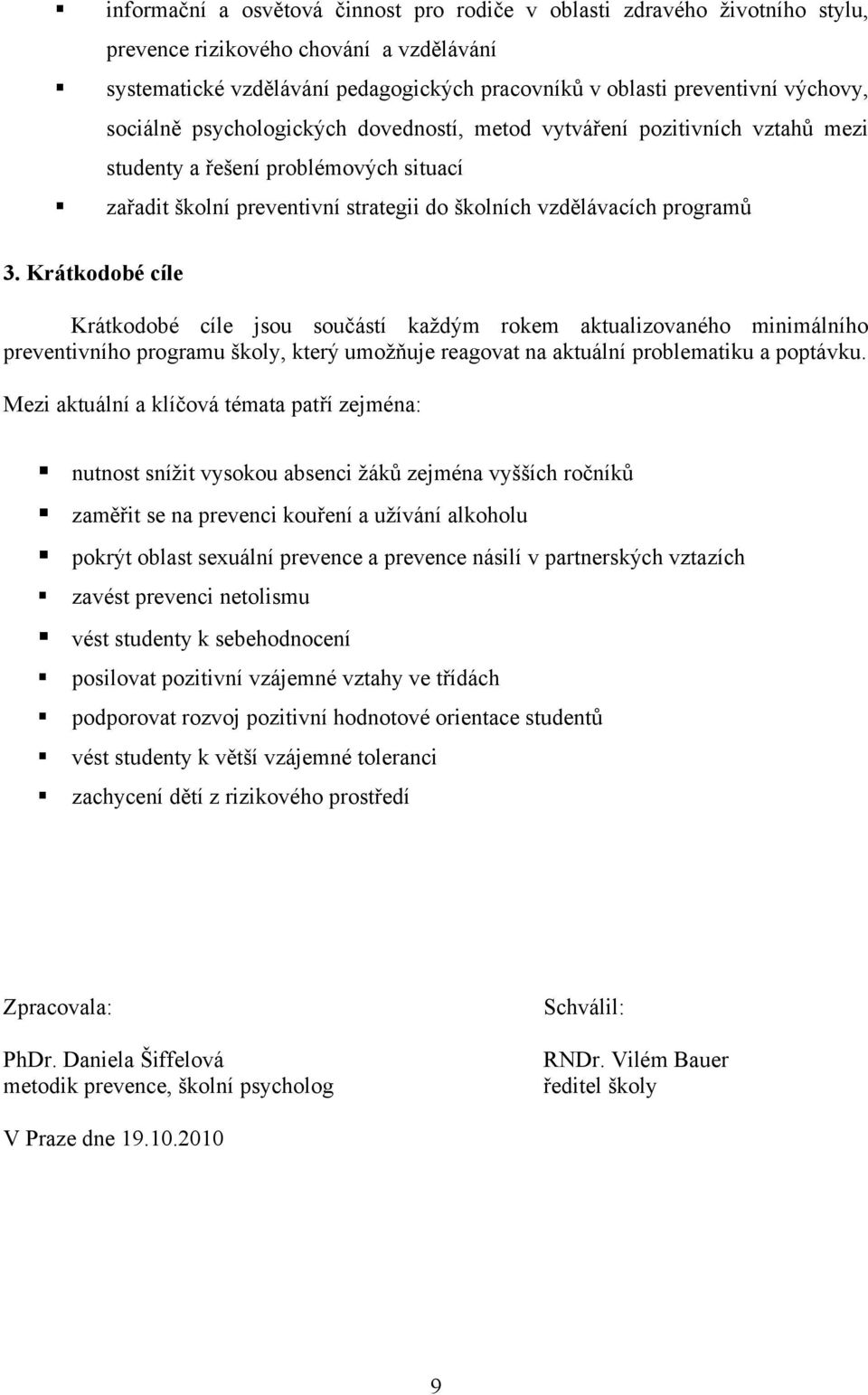 Krátkodobé cíle Krátkodobé cíle jsou součástí každým rokem aktualizovaného minimálního preventivního programu školy, který umožňuje reagovat na aktuální problematiku a poptávku.