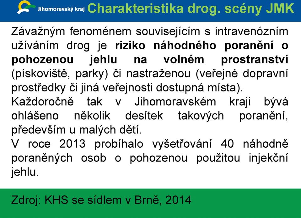 volném prostranství (pískoviště, parky) či nastraženou (veřejné dopravní prostředky či jiná veřejnosti dostupná místa).