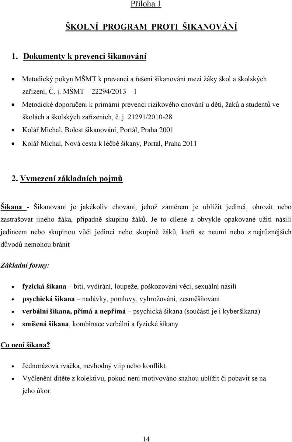 21291/2010-28 Kolář Michal, Bolest šikanování, Portál, Praha 2001 Kolář Michal, Nová cesta k léčbě šikany, Portál, Praha 2011 2.