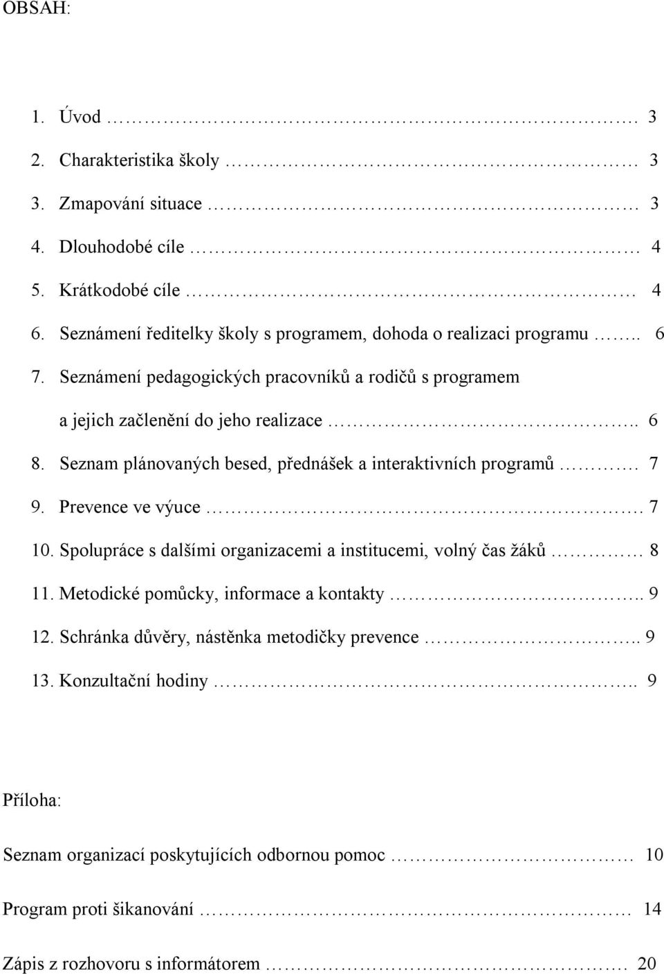 Seznam plánovaných besed, přednášek a interaktivních programů. 7 9. Prevence ve výuce. 7 10. Spolupráce s dalšími organizacemi a institucemi, volný čas žáků 8 11.