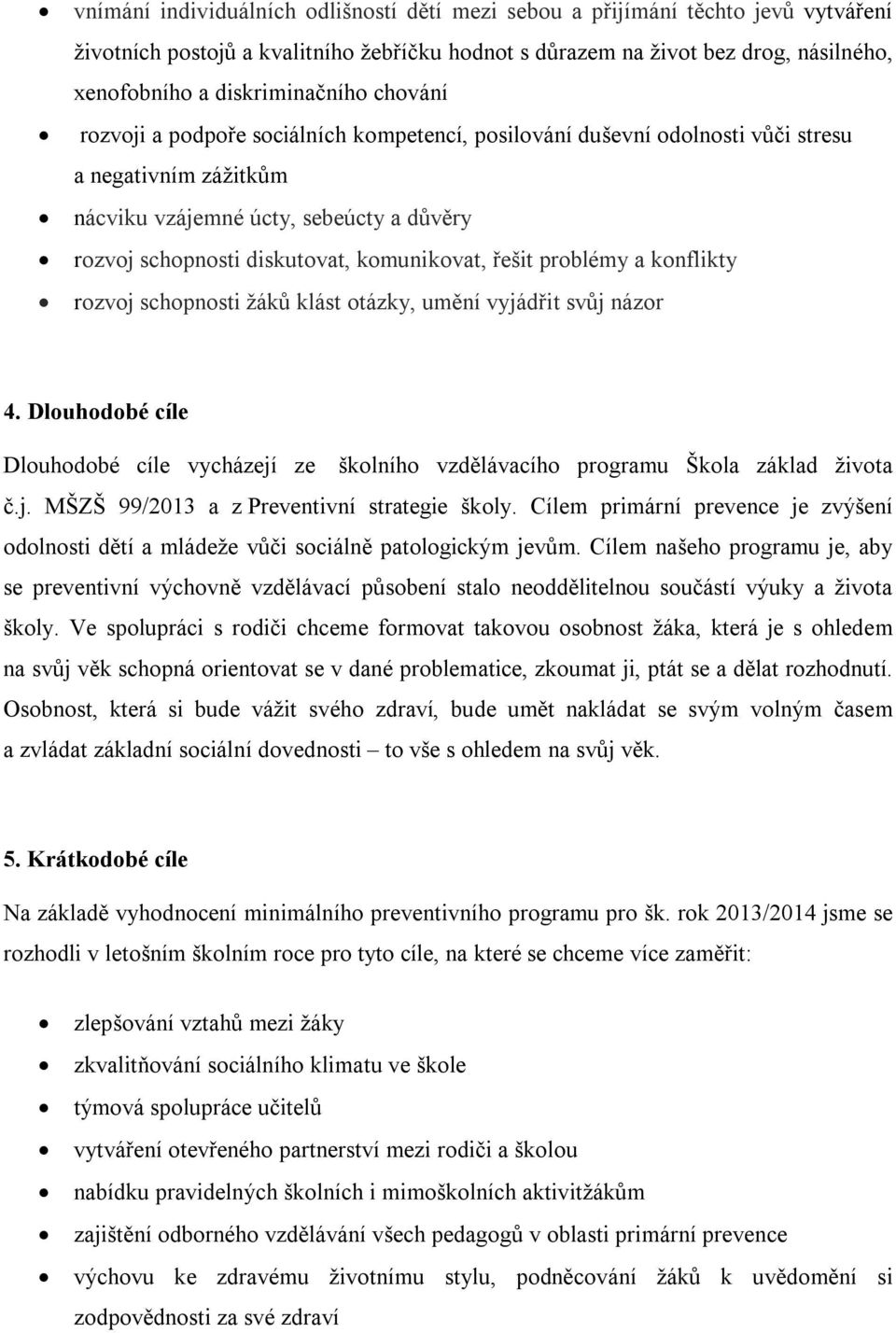 komunikovat, řešit problémy a konflikty rozvoj schopnosti žáků klást otázky, umění vyjádřit svůj názor 4.