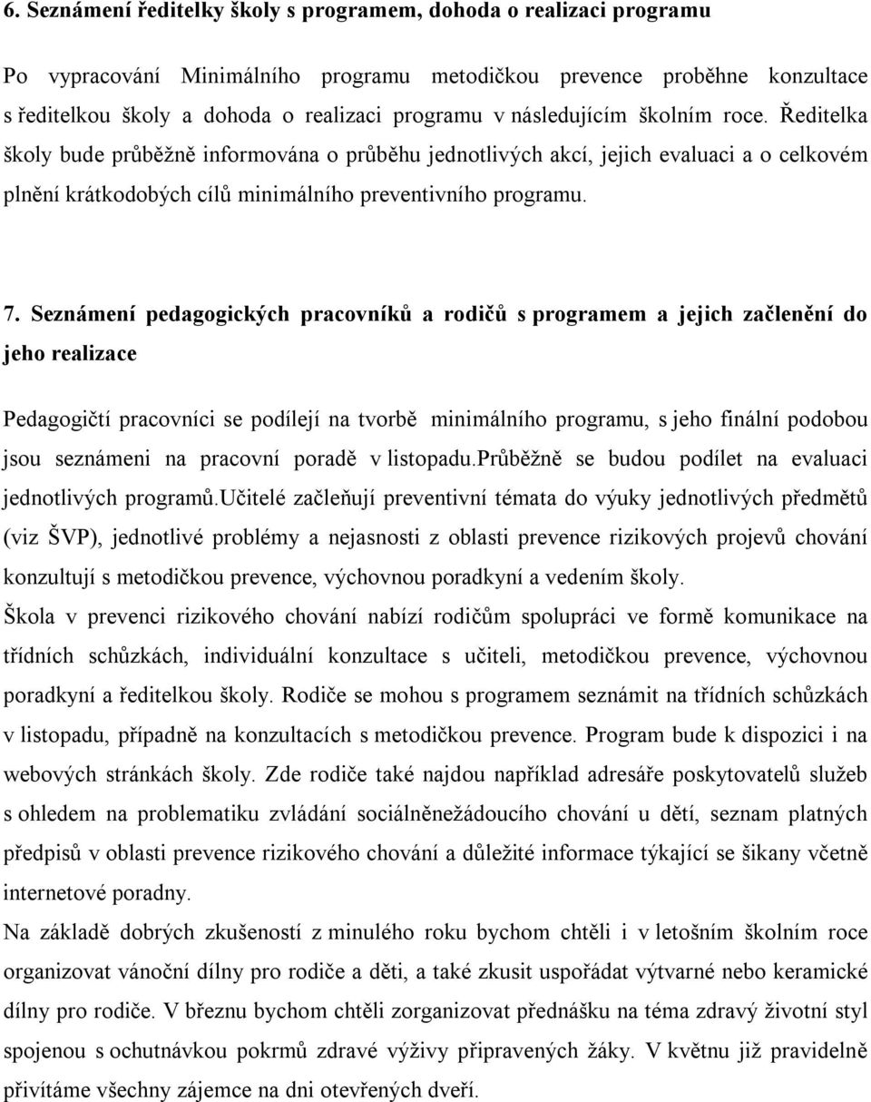 Seznámení pedagogických pracovníků a rodičů s programem a jejich začlenění do jeho realizace Pedagogičtí pracovníci se podílejí na tvorbě minimálního programu, s jeho finální podobou jsou seznámeni