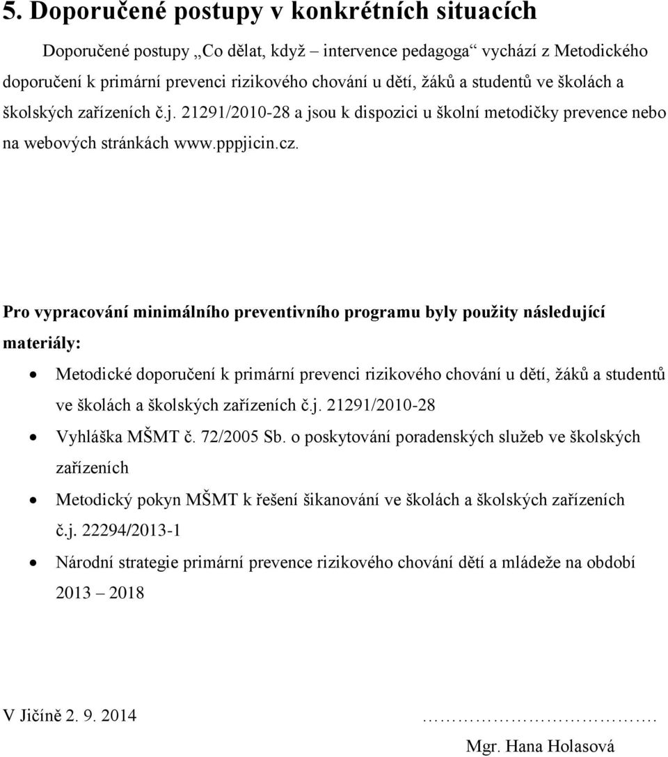 Pro vypracování minimálního preventivního programu byly použity následující materiály: Metodické doporučení k primární prevenci rizikového chování u dětí, žáků a studentů ve školách a školských