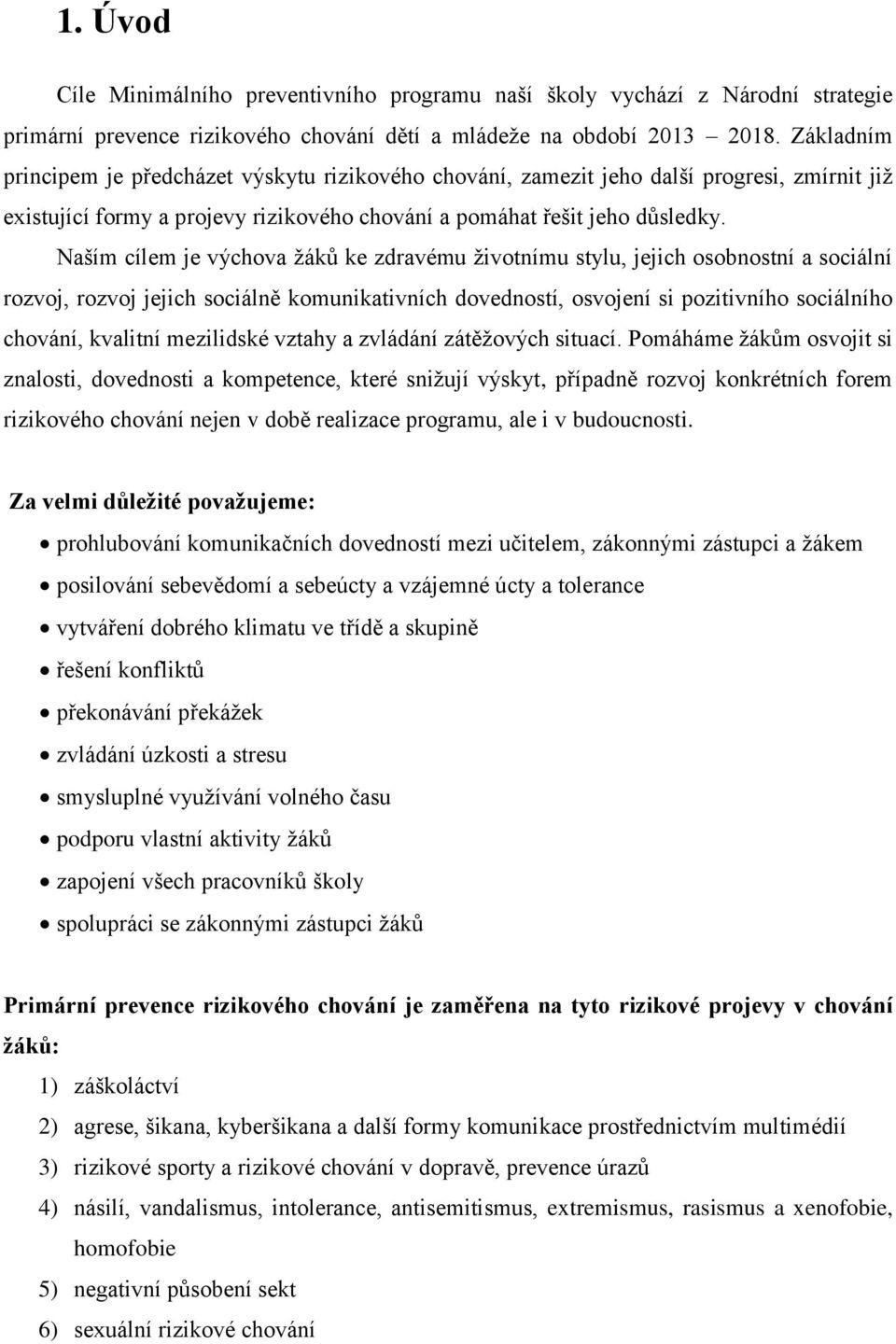 Naším cílem je výchova žáků ke zdravému životnímu stylu, jejich osobnostní a sociální rozvoj, rozvoj jejich sociálně komunikativních dovedností, osvojení si pozitivního sociálního chování, kvalitní