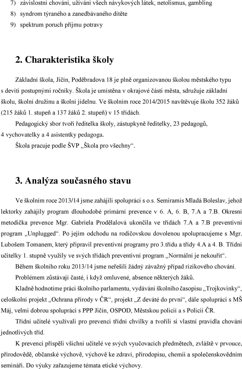 Škola je umístěna v okrajové části města, sdružuje základní školu, školní družinu a školní jídelnu. Ve školním roce 2014/2015 navštěvuje školu 352 žáků (215 žáků 1. stupeň a 137 žáků 2.