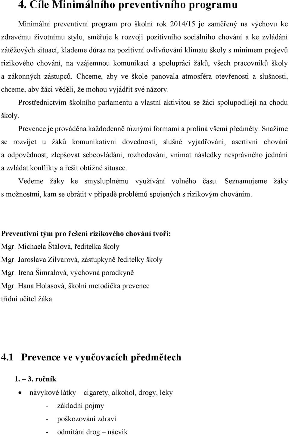 zákonných zástupců. Chceme, aby ve škole panovala atmosféra otevřenosti a slušnosti, chceme, aby žáci věděli, že mohou vyjádřit své názory.