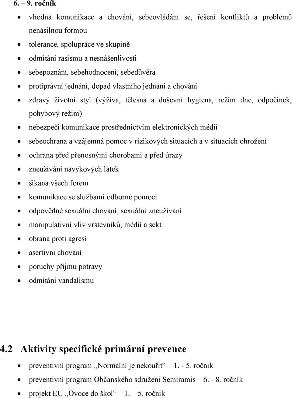 prostřednictvím elektronických médií sebeochrana a vzájemná pomoc v rizikových situacích a v situacích ohrožení ochrana před přenosnými chorobami a před úrazy zneužívání návykových látek šikana všech