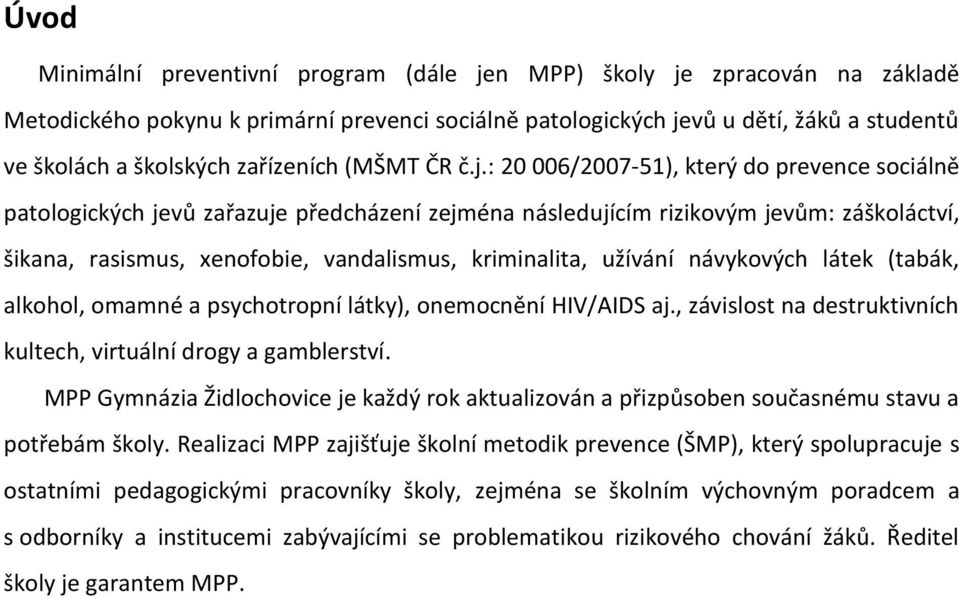 : 20 006/2007-51), který do prevence sociálně patologických jevů zařazuje předcházení zejména následujícím rizikovým jevům: záškoláctví, šikana, rasismus, xenofobie, vandalismus, kriminalita, užívání