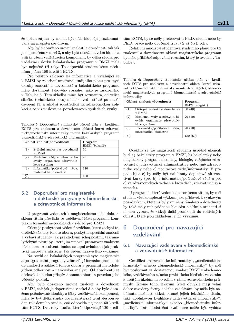 bakalářského programu v BMZI měla být nejméně tři roky. To odpovídá studentskému učebnímu plánu 180 kreditů ECTS.