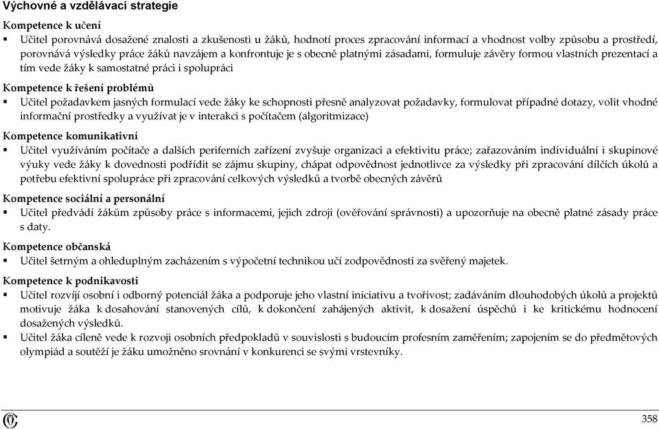 požadavkem jasných formulací vede žáky ke schopnosti přesně analyzovat požadavky, formulovat případné dotazy, volit vhodné informační prostředky a využívat je v interakci s počítačem (algoritmizace)