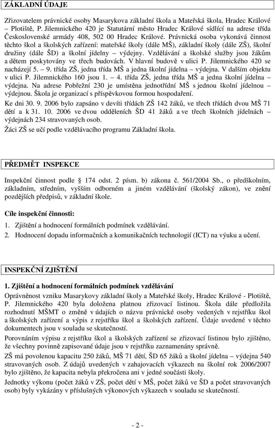 Právnická osoba vykonává činnost těchto škol a školských zařízení: mateřské školy (dále MŠ), základní školy (dále ZŠ), školní družiny (dále ŠD) a školní jídelny výdejny.