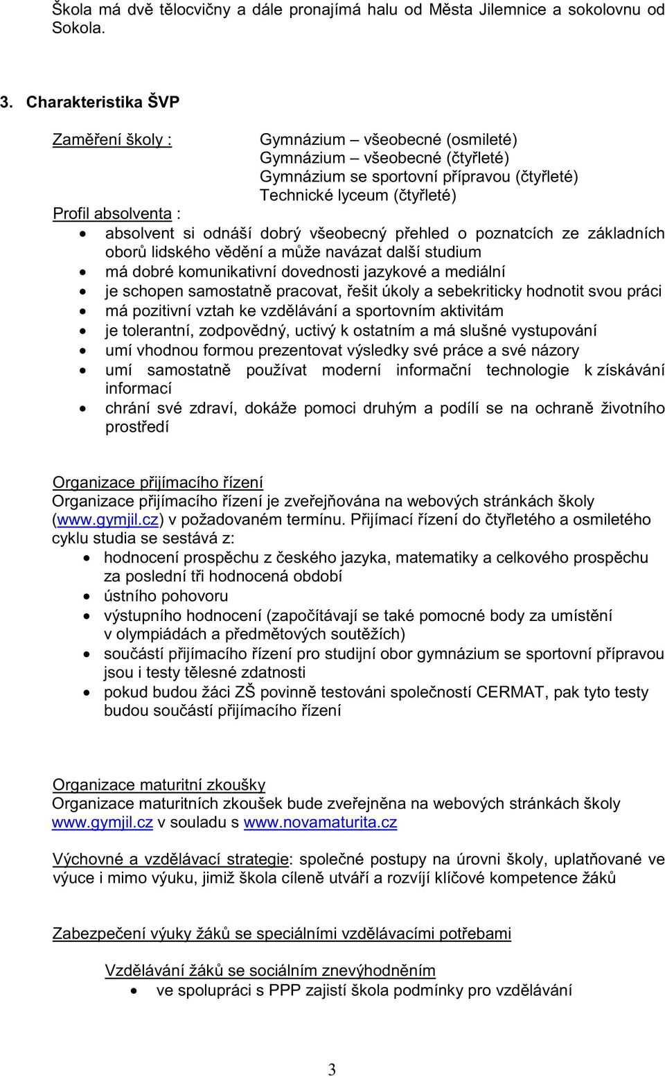 si odnáší dobrý všeobecný p ehled o poznatcích ze základních obor lidského v d ní a m že navázat další studium má dobré komunikativní dovednosti jazykové a mediální je schopen samostatn pracovat,