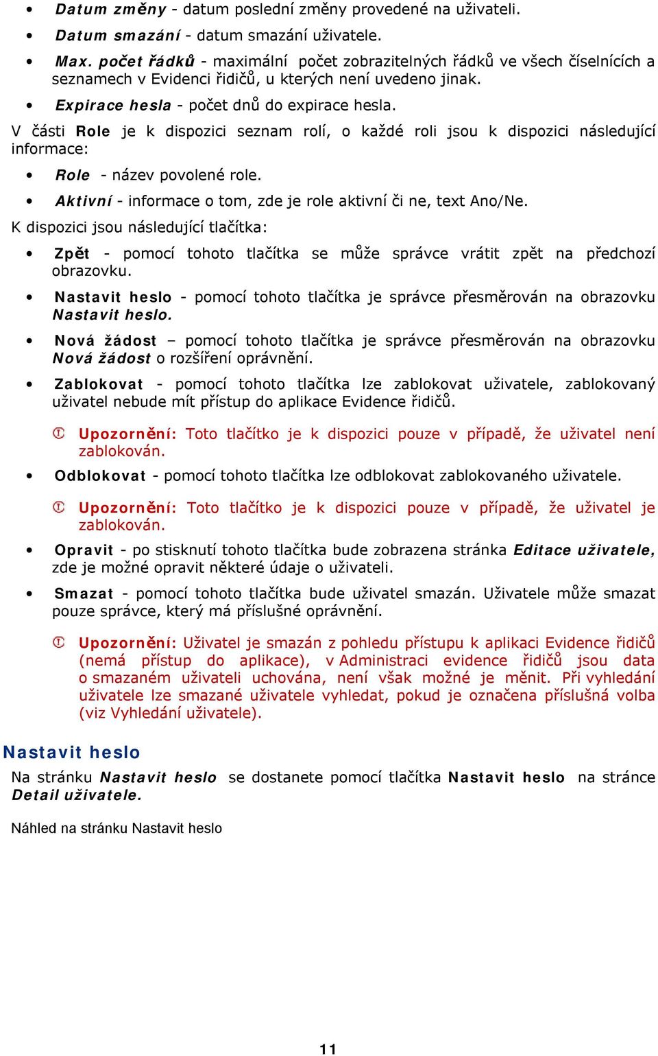 V části Rle je k dispzici seznam rlí, každé rli jsu k dispzici následující infrmace: Rle - název pvlené rle. Aktivní - infrmace tm, zde je rle aktivní či ne, text An/Ne.