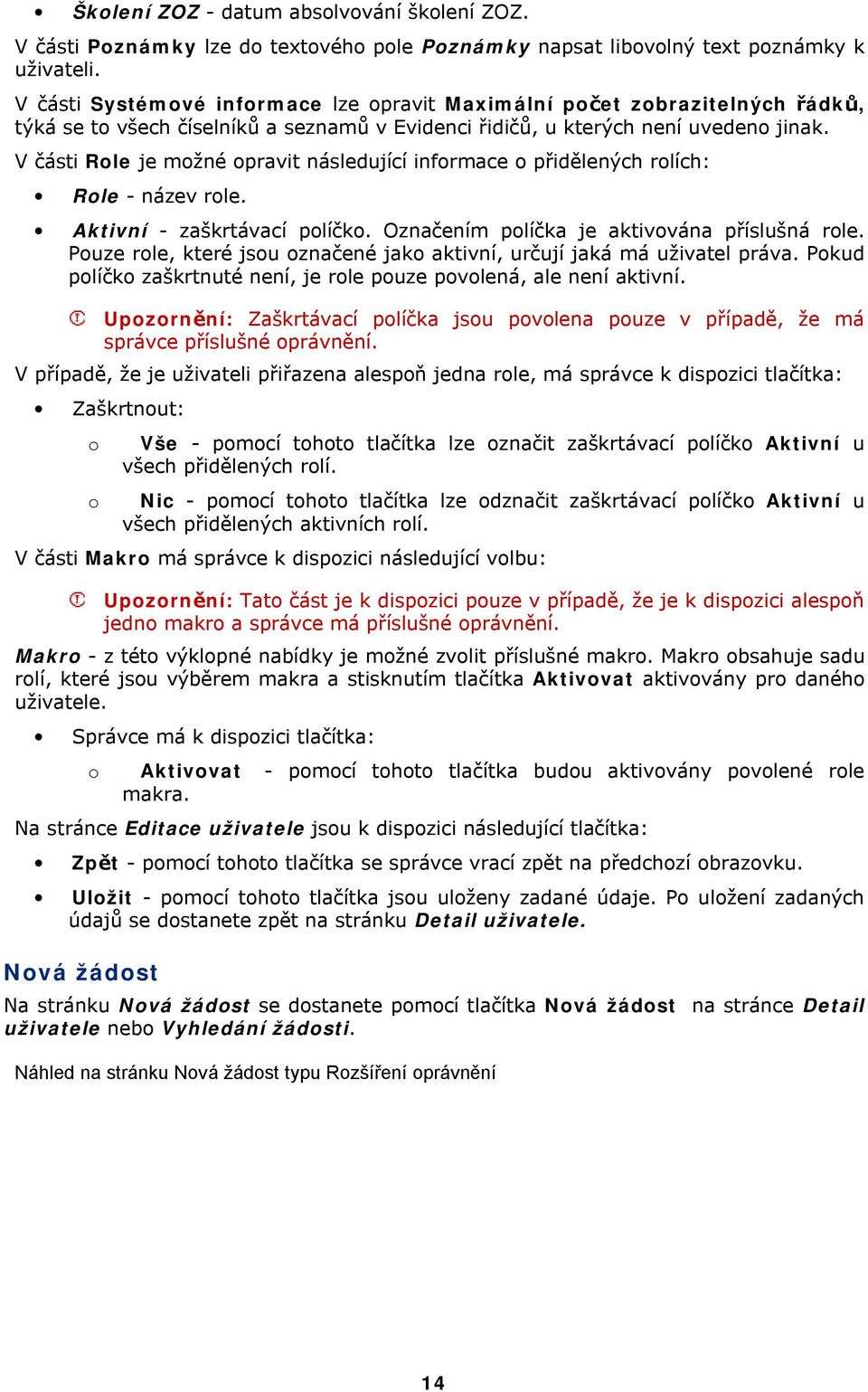 V části Rle je mžné pravit následující infrmace přidělených rlích: Rle - název rle. Aktivní - zaškrtávací plíčk. Označením plíčka je aktivvána příslušná rle.