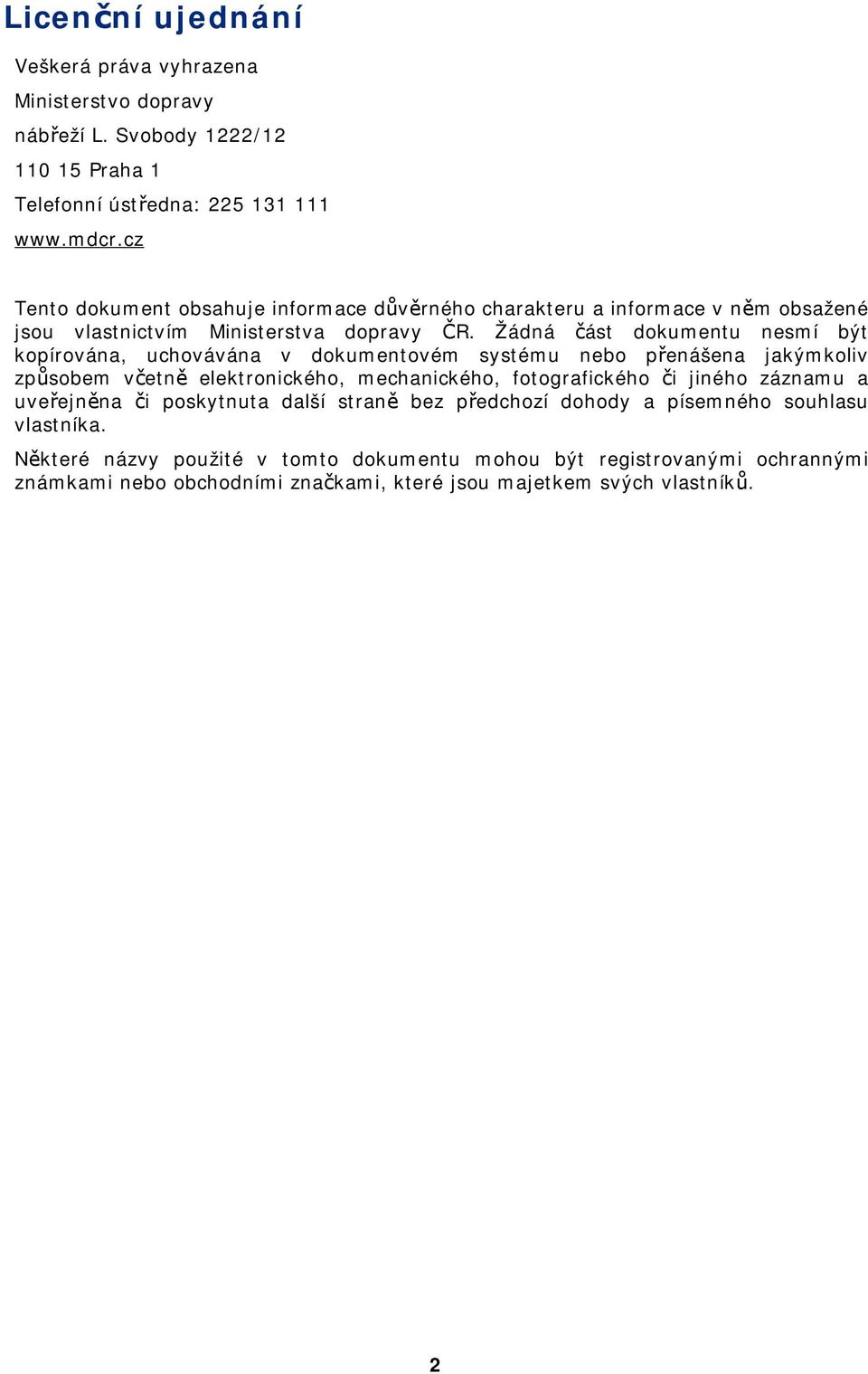 Žádná část dkumentu nesmí být kpírvána, uchvávána v dkumentvém systému neb přenášena jakýmkliv způsbem včetně elektrnickéh, mechanickéh, ftgrafickéh či jinéh