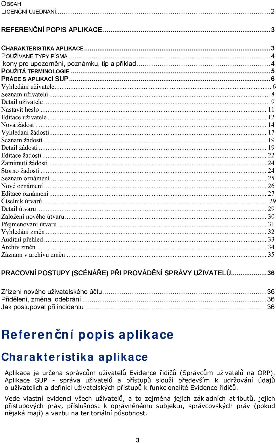 ..19 Detail žádsti...19 Editace žádsti...22 Zamítnutí žádsti...24 Strn žádsti...24 Seznam známení...25 Nvé známení...26 Editace známení...27 Číselník útvarů...29 Detail útvaru...29 Zalžení nvéh útvaru.