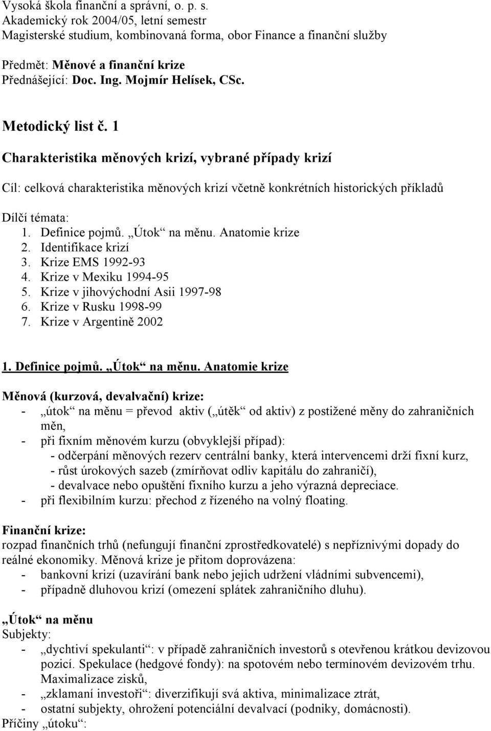 1 Charakteristika měnových krizí, vybrané případy krizí Cíl: celková charakteristika měnových krizí včetně konkrétních historických příkladů Dílčí témata: 1. Definice pojmů. Útok na měnu.