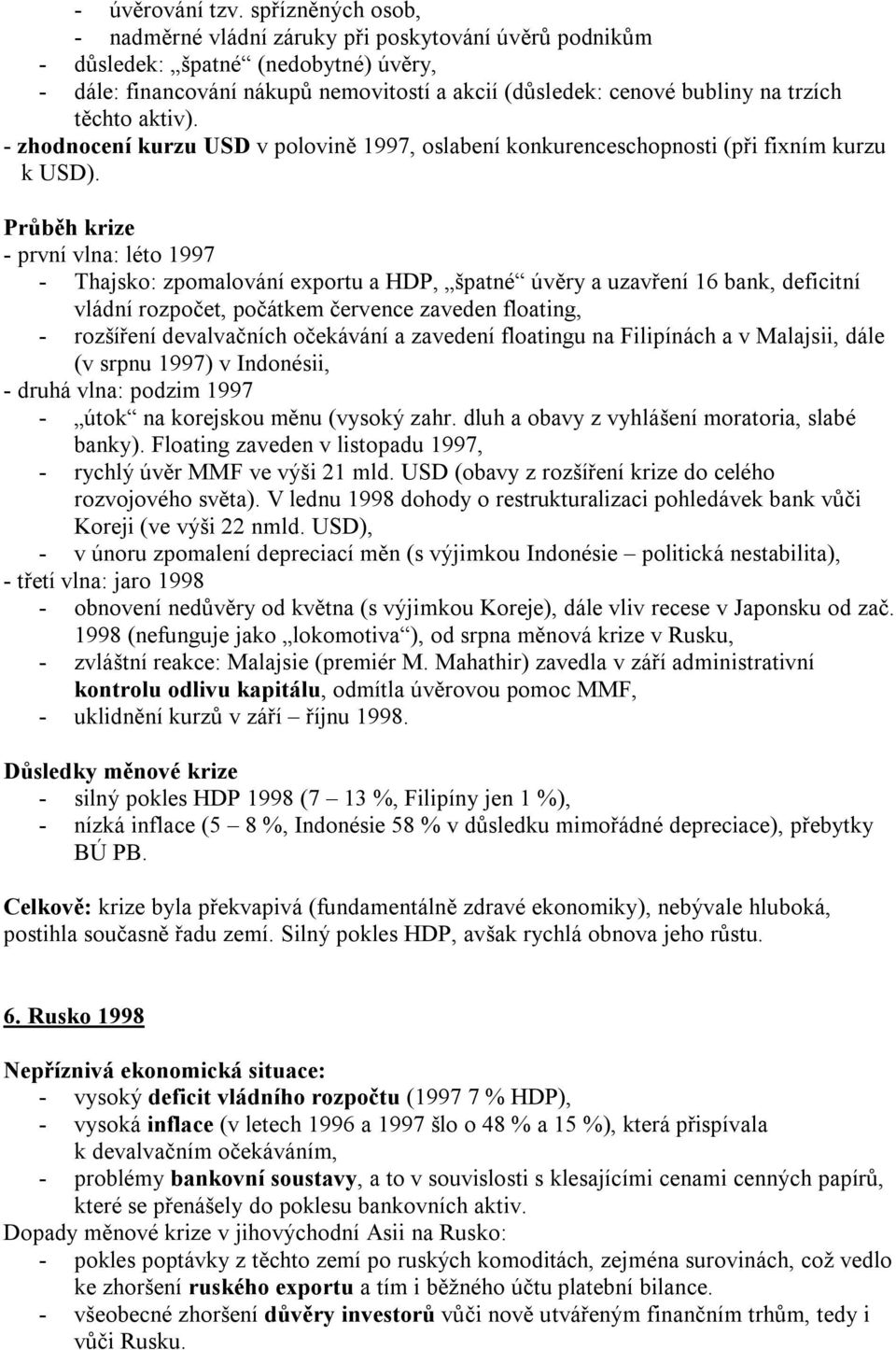 těchto aktiv). - zhodnocení kurzu USD v polovině 1997, oslabení konkurenceschopnosti (při fixním kurzu k USD).