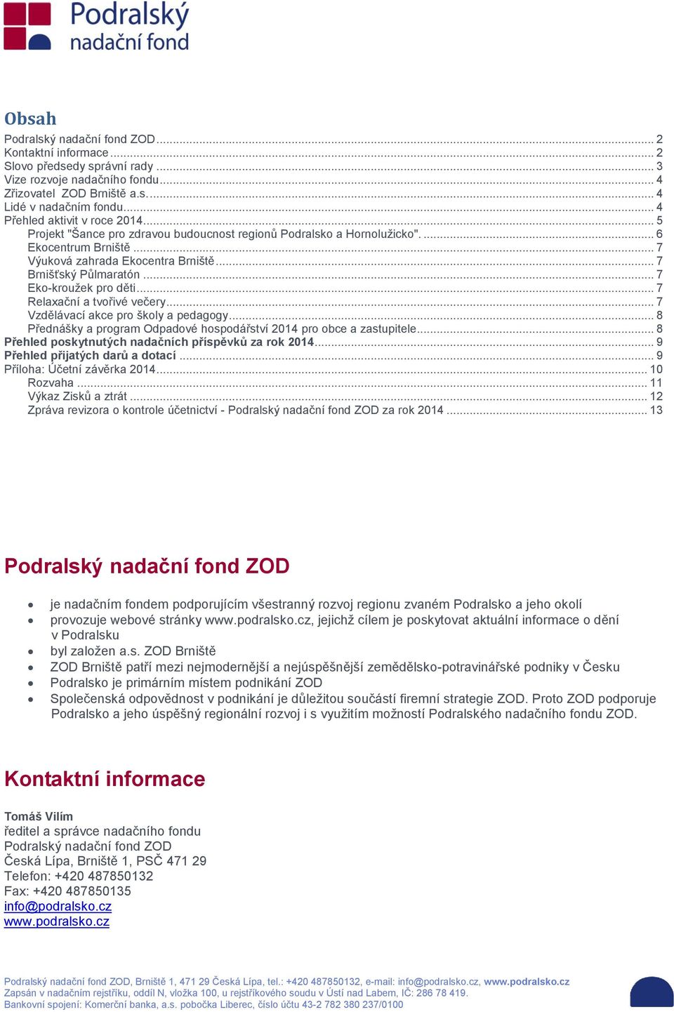 .. 7 Eko-kroužek pro děti... 7 Relaxační a tvořivé večery... 7 Vzdělávací akce pro školy a pedagogy... 8 Přednášky a program Odpadové hospodářství 2014 pro obce a zastupitele.