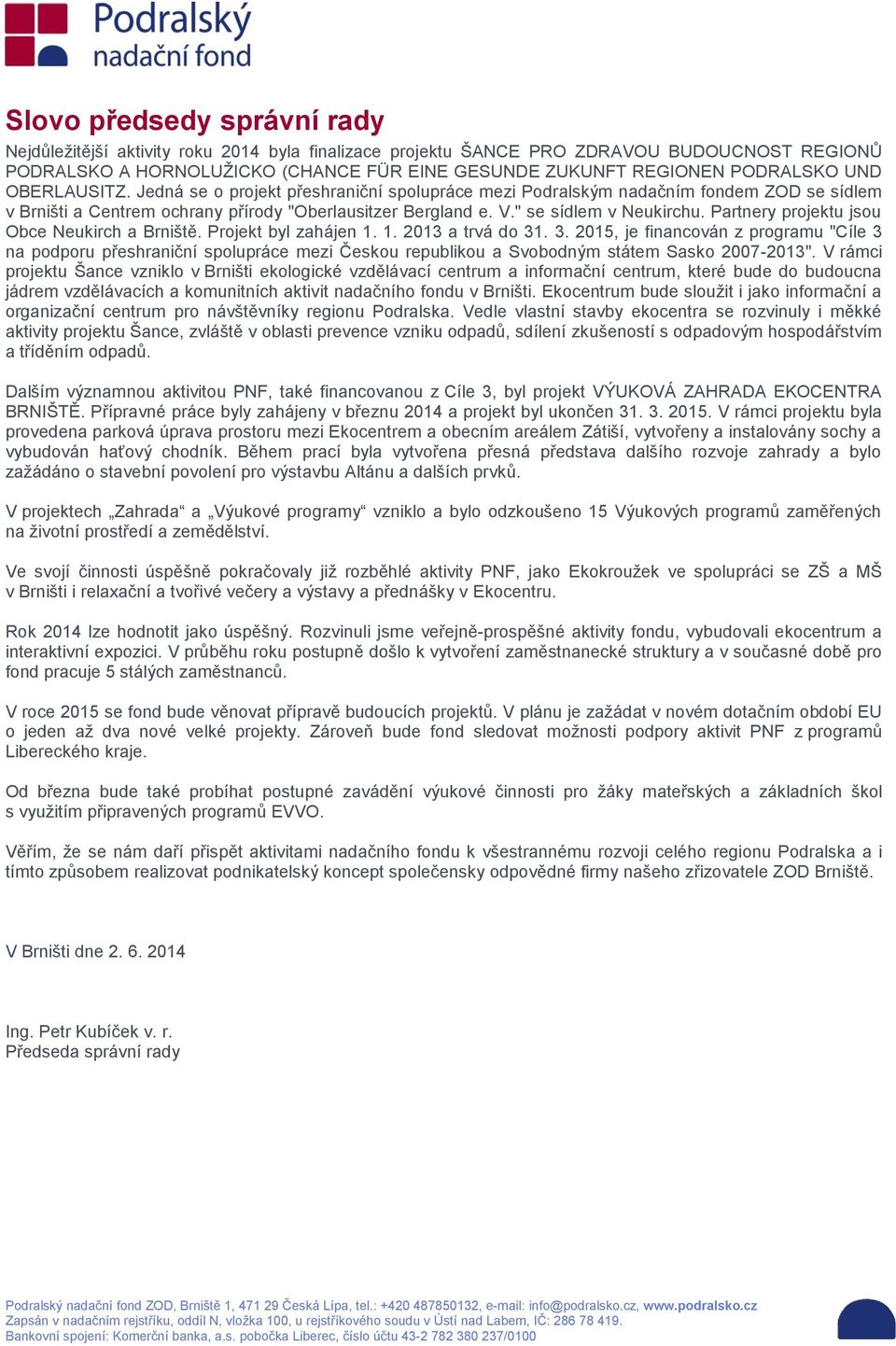 " se sídlem v Neukirchu. Partnery projektu jsou Obce Neukirch a Brniště. Projekt byl zahájen 1. 1. 2013 a trvá do 31