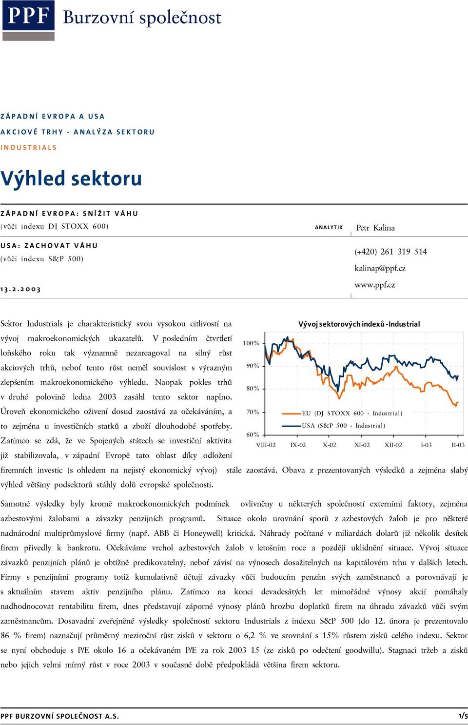 V posledním čtvrtletí loňského roku tak významně nezareagoval na silný růst akciových trhů, neboť tento růst neměl souvislost s výrazným zlepšením makroekonomického výhledu.