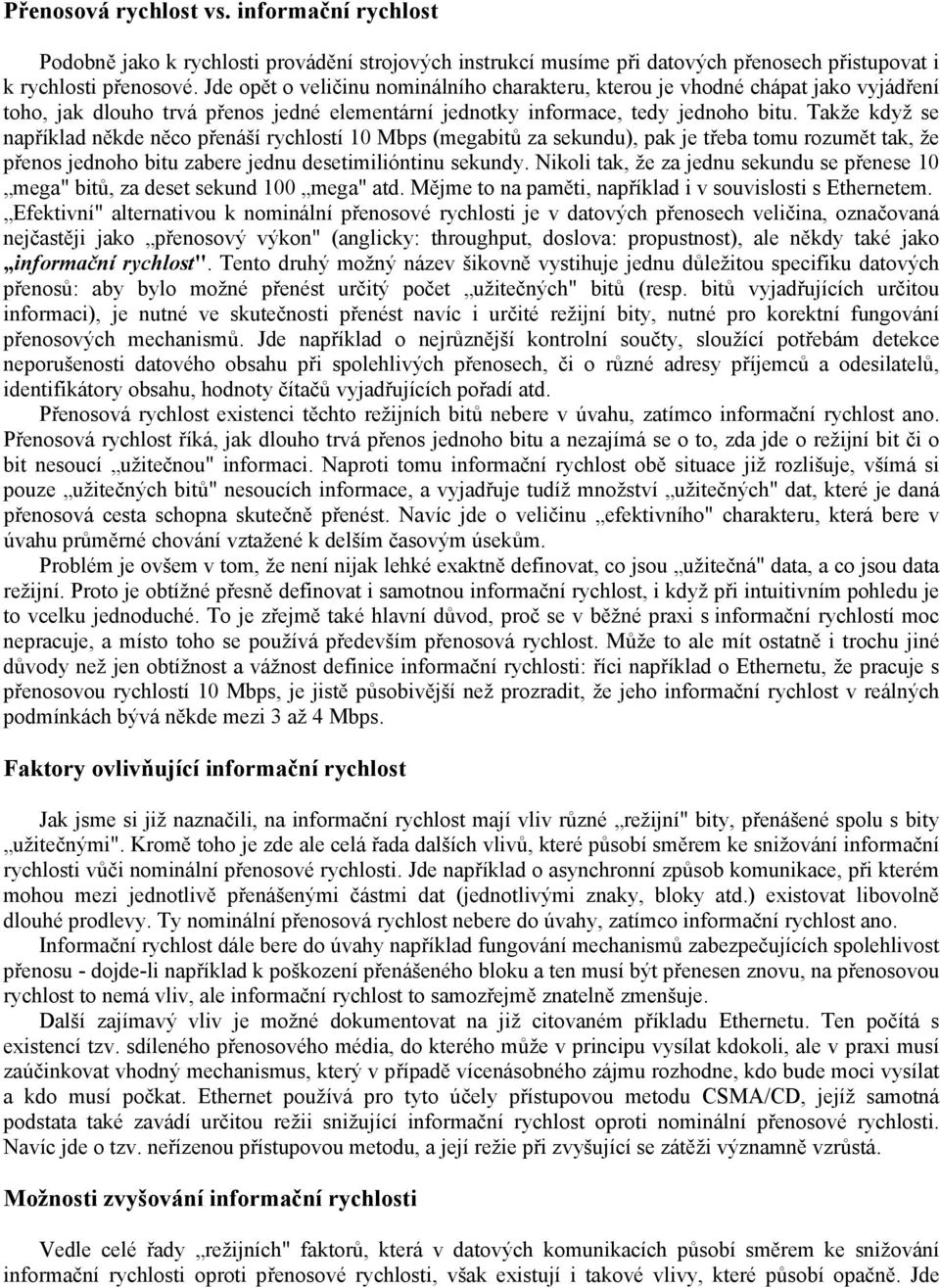 Takže když se například někde něco přenáší rychlostí 10 Mbps (megabitů za sekundu), pak je třeba tomu rozumět tak, že přenos jednoho bitu zabere jednu desetimilióntinu sekundy.