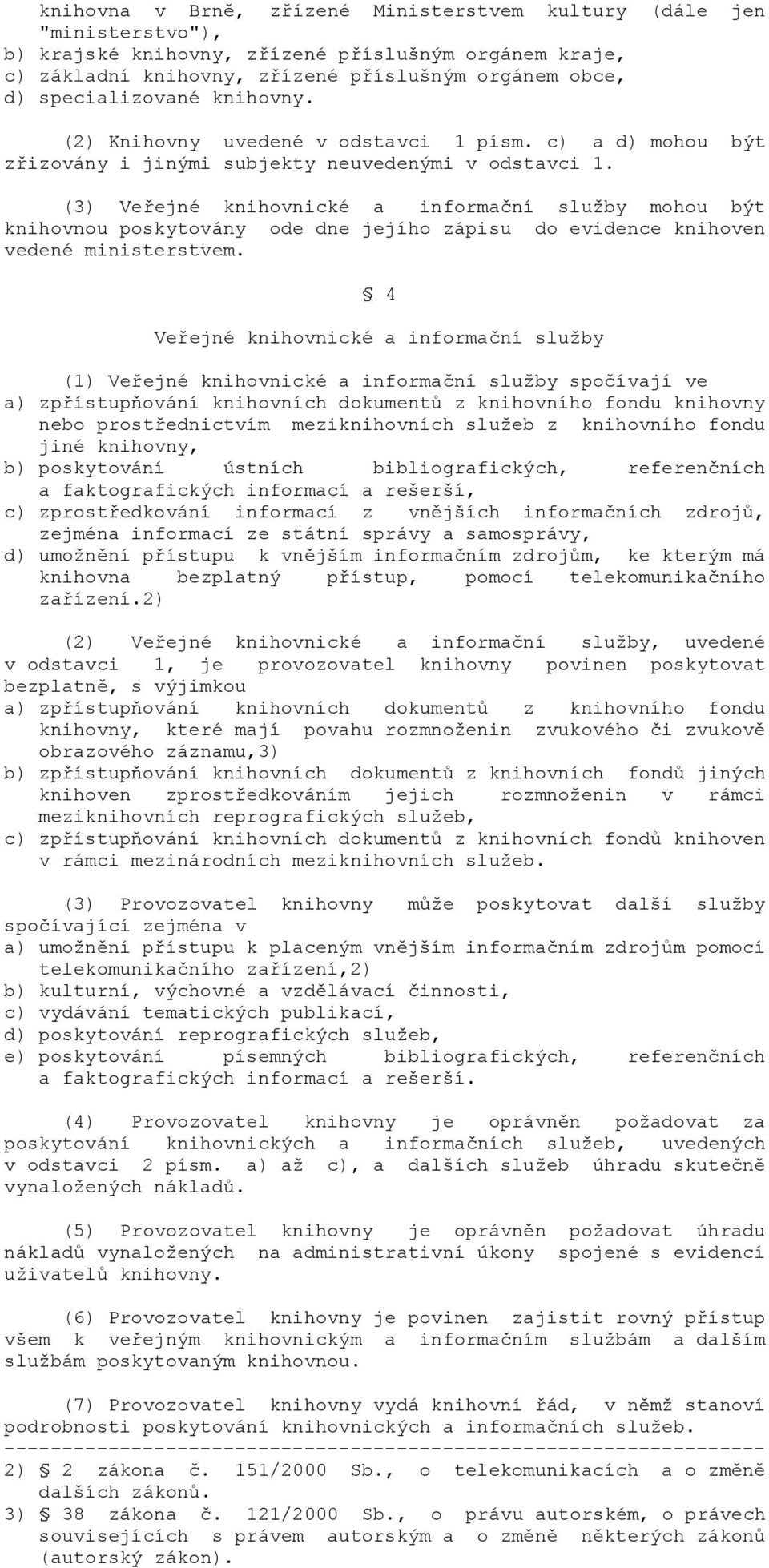 (3) Veřejné knihovnické a informační služby mohou být knihovnou poskytovány ode dne jejího zápisu do evidence knihoven vedené ministerstvem.