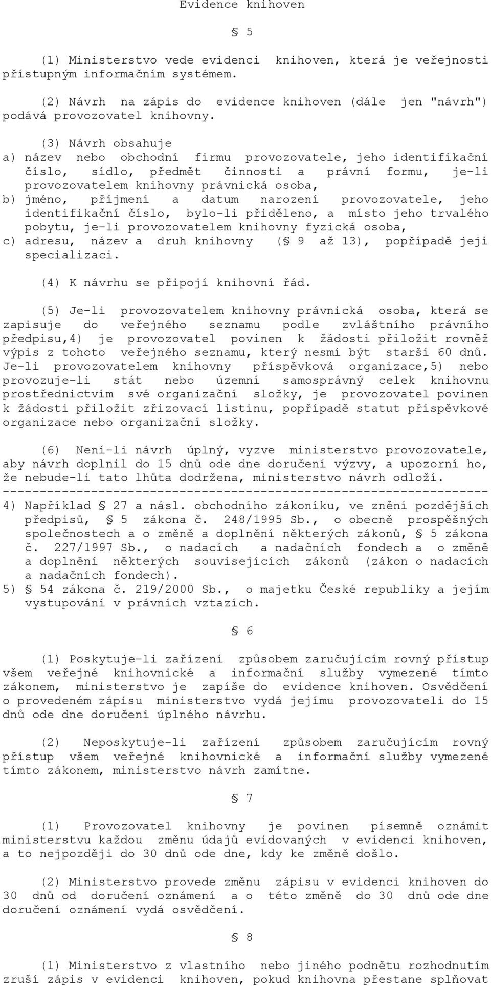 (3) Návrh obsahuje a) název nebo obchodní firmu provozovatele, jeho identifikační číslo, sídlo, předmět činnosti a právní formu, je-li provozovatelem knihovny právnická osoba, b) jméno, příjmení a