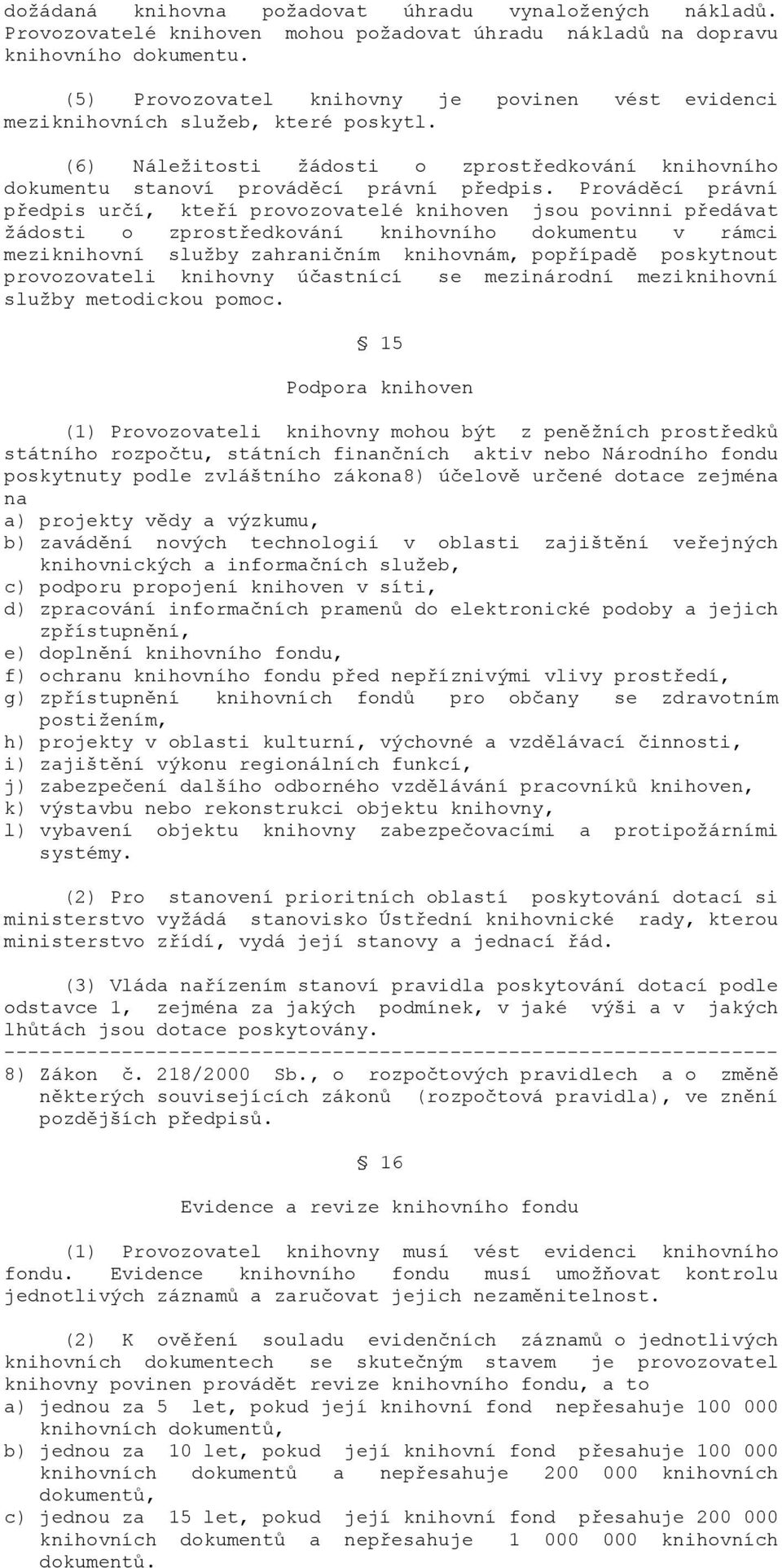 Prováděcí právní předpis určí, kteří provozovatelé knihoven jsou povinni předávat žádosti o zprostředkování knihovního dokumentu v rámci meziknihovní služby zahraničním knihovnám, popřípadě